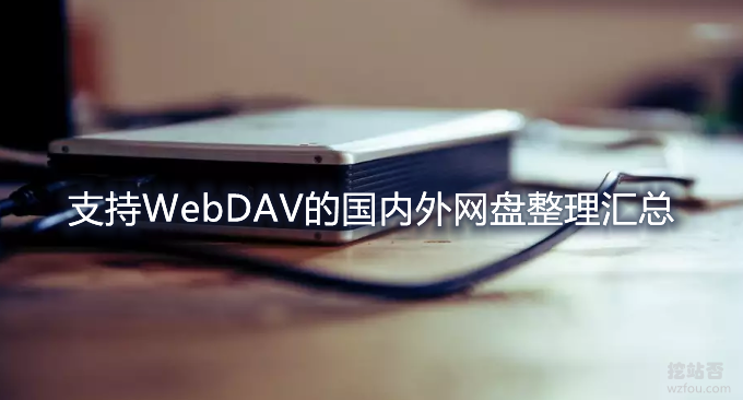 支持WebDAV的国内外网盘整理汇总-各大网盘WebDAV服务器及连接方式