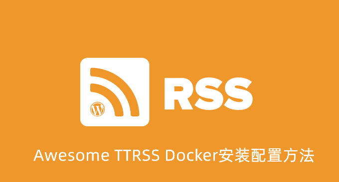 Tiny Tiny RSS最新安装与使用教程-Awesome TTRSS Docker安装配置方法