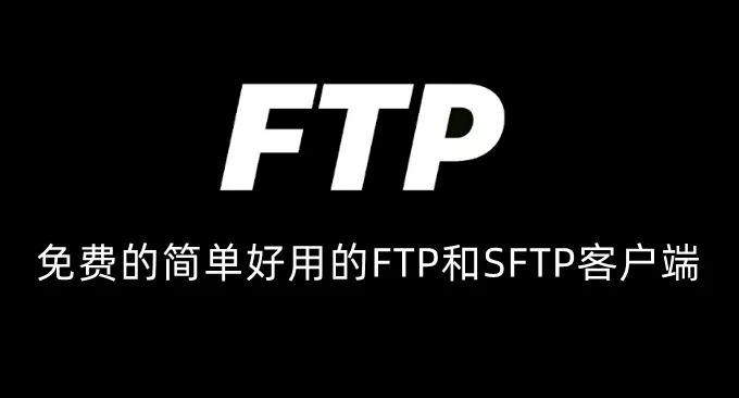 免费FTP和SFTP软件整理汇总-免费的简单好用的FTP和SFTP客户端